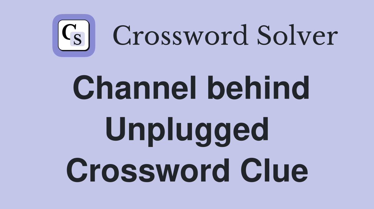 Channel behind Unplugged Crossword Clue Answers Crossword Solver